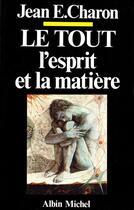 Couverture du livre « Le tout, l'esprit et la matiere » de Jean Emile Charon aux éditions Albin Michel