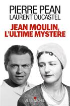 Couverture du livre « Jean Moulin, l'ultime mystère » de Laurent Ducastel et Pierre Pean aux éditions Albin Michel