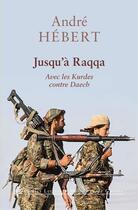 Couverture du livre « Jusqu'a Raqqa avec les Kurdes contre Daech » de Hebert/Maucort aux éditions Belles Lettres