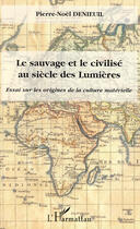 Couverture du livre « Le sauvage et le civilisé au siècle des lumières ; essai sur les origines de la culture matérielle » de Pierre-Noel Denieuil aux éditions L'harmattan