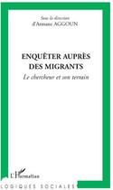 Couverture du livre « Enquêter auprès des migrants ; le chercheur et son terrain » de Atmane Aggoun aux éditions L'harmattan