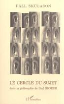 Couverture du livre « Le cercle du sujet dans la philosophie de paul ricoeur » de Skulason Pall aux éditions Editions L'harmattan