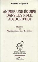 Couverture du livre « Animer une équipe dans les PME aujourd'hui : Qualité et management des hommes » de Gerard Regnault aux éditions Editions L'harmattan