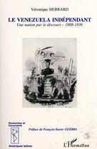Couverture du livre « Le Vénézuela indépendant : Une nation par le discours 1808-1830 » de Véronique Hebrard aux éditions Editions L'harmattan