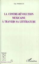 Couverture du livre « Le contre-revolution mexicaine a travers sa litterature » de Thiebaut Guy aux éditions Editions L'harmattan