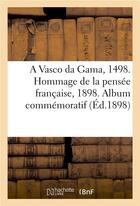 Couverture du livre « A vasco da gama, 1498. hommage de la pensee francaise, 1898. album commemoratif - publie sous le pat » de Juliette Adam aux éditions Hachette Bnf