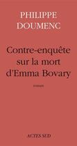 Couverture du livre « Contre-enquête sur la mort d'emma bovary » de Philippe Doumenc aux éditions Editions Actes Sud