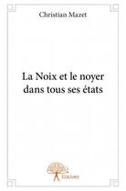 Couverture du livre « La noix et le noyer dans tous ses états » de Christian Mazet aux éditions Edilivre