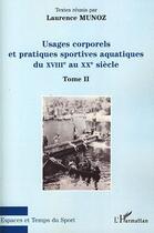 Couverture du livre « Usages corporels et pratiques sportives aquatiques du XVIIIe au XXe siècle t.2 » de Laurence Munoz aux éditions Editions L'harmattan