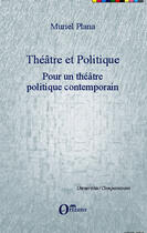 Couverture du livre « Théâtre et politique ; pour un théâtre politique contemporain » de Muriel Plana aux éditions Editions L'harmattan