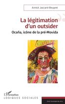 Couverture du livre « La légitimation d'un outsider : Ocana, icône de la pré-Movida » de Annick Jaccard-Beugnet aux éditions L'harmattan