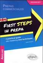 Couverture du livre « Anglais, first steps in prepa ; a practical guide into mastering new techniques ; prépas commerciales ECS/ECE/ECT » de Joelle Humpich aux éditions Ellipses