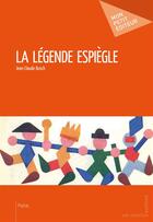 Couverture du livre « La légende espiègle » de Jean-Claude Busch aux éditions Mon Petit Editeur