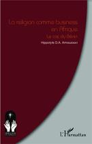 Couverture du livre « La religion comme business en Afrique ; le cas du benin » de Hippolyte Amouzouvi aux éditions L'harmattan