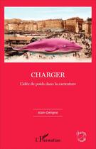 Couverture du livre « Charger ; l'idée de poids dans la caricature » de Alain Deligne aux éditions L'harmattan