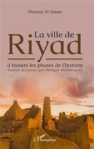 Couverture du livre « La ville de Riyad à travers les phases de l'histoire » de Hamad Al-Jasser aux éditions L'harmattan
