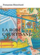 Couverture du livre « La robe courtisane » de Francoise Blanchard aux éditions Complicites