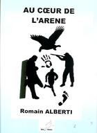 Couverture du livre « Au coeur de l'arène » de Romain Alberti aux éditions Mille Plumes