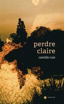 Couverture du livre « Perdre Claire » de Camille Ruiz aux éditions Publie.net