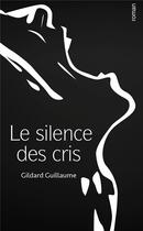 Couverture du livre « Le silence des cris » de Gildard Guillaume aux éditions Quint Feuille