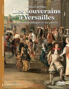 Couverture du livre « Les souverains à Versailles ; entre vie publique et vie privé » de Mathieu Da Vinha aux éditions Soteca