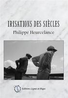 Couverture du livre « Irisations des siècles » de Philippe Heurcelance aux éditions Lignes Et Pages