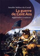 Couverture du livre « La Guerre de Cent ans : apprendre à vaincre » de Amable Sablon Du Corail aux éditions Passes Composes