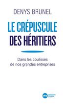 Couverture du livre « Le crépuscule des héritiers ; dans les coulisses de nos grandes entreprises » de Denys Brunel aux éditions Nouveau Monde