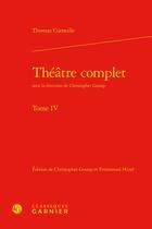 Couverture du livre « Théâtre complet Tome 4 » de Thomas Corneille aux éditions Classiques Garnier