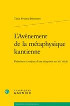 Couverture du livre « L'avènement de la métaphysique kantienne : prémisses et enjeux d'une réception au XXe siècle » de Tinca Prunea Bretonnet aux éditions Classiques Garnier