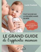 Couverture du livre « Le grand guide de l'apprentie maman : Tout savoir sur la première année de bébé » de Lucie Coutant aux éditions Mnemosia