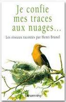 Couverture du livre « Je confie mes traces aux nuages ; les oiseaux racontes par Henri Brunel » de Henri Brunel aux éditions Calmann-levy