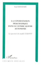 Couverture du livre « La contestation pragmatique dans le syndicalisme autonome : la question du modèle SUD-PTT » de Ivan Sainsaulieu aux éditions L'harmattan