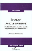 Couverture du livre « EDUQUER AVEC LES PARENTS : L'action éducative en milieu ouvert : - une pédagogie pour la parentalité ? » de Jean Lavoué aux éditions L'harmattan