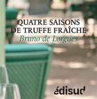 Couverture du livre « Quatre saisons de truffe fraiche » de Bruno De Lorgues aux éditions Edisud