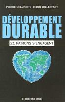 Couverture du livre « Développement durable ; 21 patrons s'engagent » de Pierre Delaporte et Teddy Follenfant aux éditions Cherche Midi