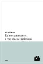 Couverture du livre « De mes amertumes, à mes idées et réflexions » de Michel Taysse aux éditions Editions Du Panthéon