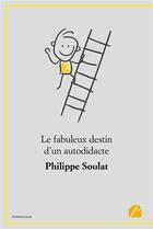 Couverture du livre « Le fabuleux destin d'un autodidacte » de Philippe Soulat aux éditions Editions Du Panthéon