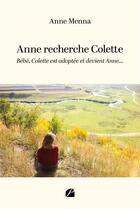 Couverture du livre « Anne recherche Colette : Bébé, Colette est adoptée et devient Anne... » de Anne Menna aux éditions Editions Du Panthéon
