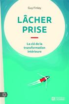 Couverture du livre « Lâcher prise ; la clé de la transformation intérieure » de Guy Finley aux éditions Editions De L'homme