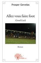 Couverture du livre « Allez vous faire foot » de Prosper Gervelas aux éditions Edilivre