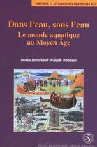 Couverture du livre « Dans l'eau, sous l'eau ; le monde aquatique au Moyen Âge » de Daniele James-Raoul et Claude Thomasset aux éditions Sorbonne Universite Presses