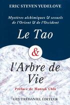 Couverture du livre « Le tao et l'arbre de vie ; mystères alchimiques et sexuels de l'Orient et de l'Occident » de Eric Steven Yudelove aux éditions Guy Trédaniel