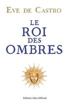 Couverture du livre « Le roi des ombres » de Eve De Castro aux éditions Libra Diffusio