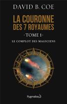 Couverture du livre « La Couronne des sept royaumes, 1 : Le Complot des magiciens » de David B. Coe aux éditions Pygmalion