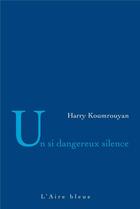 Couverture du livre « Un si dangereux silence » de Harry Koumrouyan aux éditions Éditions De L'aire