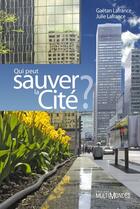 Couverture du livre « Qui peut sauver la cité ? » de Gaetan Lafrance et Julie Lafrance aux éditions Editions Multimondes