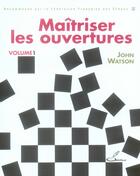 Couverture du livre « Maitriser les ouvertures. volume 1 - recommande par la federation francaise des echecs » de Watson J aux éditions Olibris