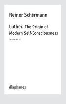 Couverture du livre « Lecture - vol. 12 - luther - the origin of modern self-consciousness » de Reiner Schürmann aux éditions Diaphanes