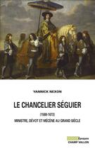 Couverture du livre « Le chancelier Séguier (1588-1672) » de Yannick Nexon aux éditions Champ Vallon